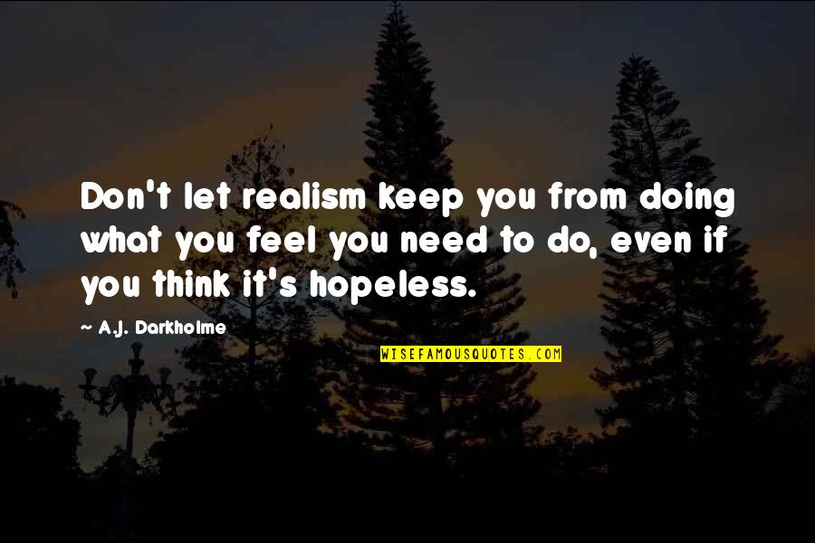 Castelnau Reserve Quotes By A.J. Darkholme: Don't let realism keep you from doing what Castelnau Reserve Quotes By A.J. Darkholme: Don't let realism keep you from doing what