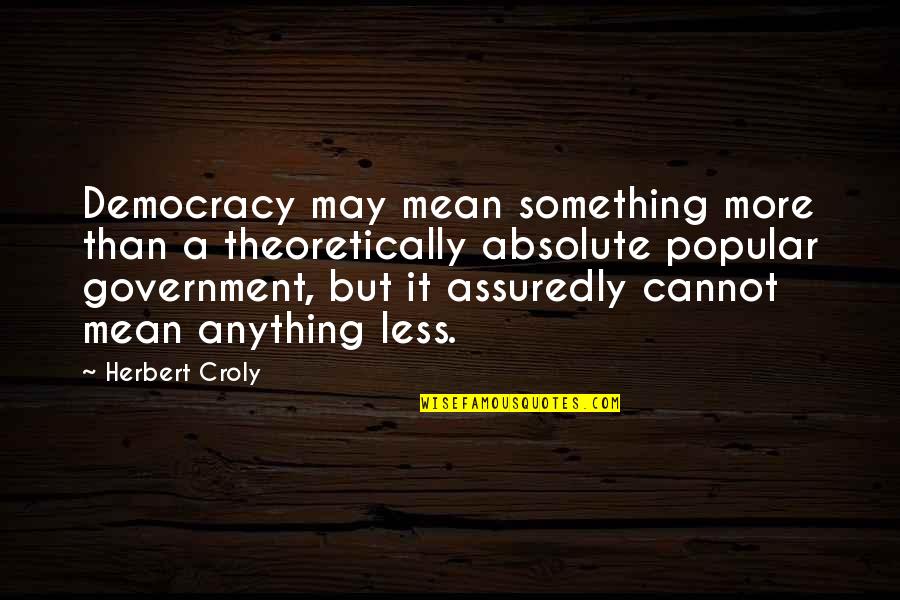 Castelo Branco Quotes By Herbert Croly: Democracy may mean something more than a theoretically Castelo Branco Quotes By Herbert Croly: Democracy may mean something more than a theoretically