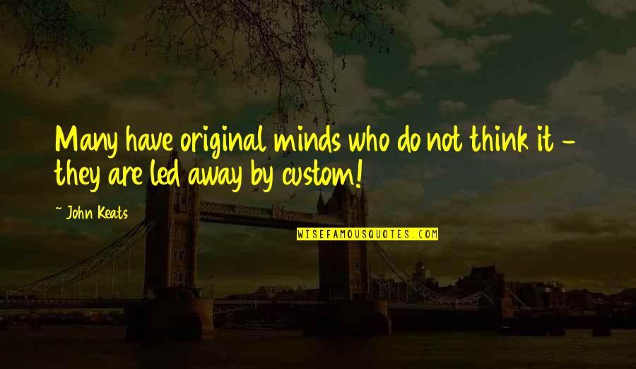 Castelul Din Quotes By John Keats: Many have original minds who do not think