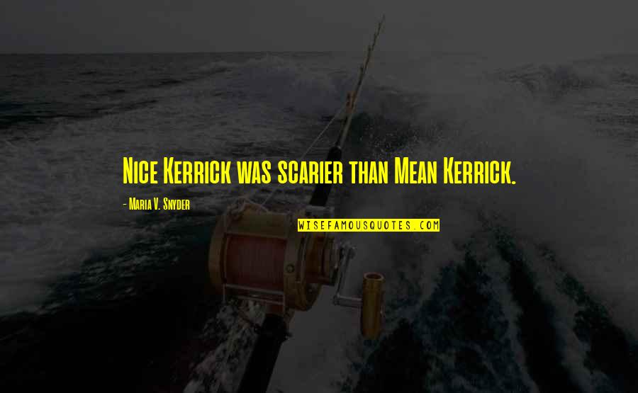 Castelvetrano Quotes By Maria V. Snyder: Nice Kerrick was scarier than Mean Kerrick. Castelvetrano Quotes By Maria V. Snyder: Nice Kerrick was scarier than Mean Kerrick.
