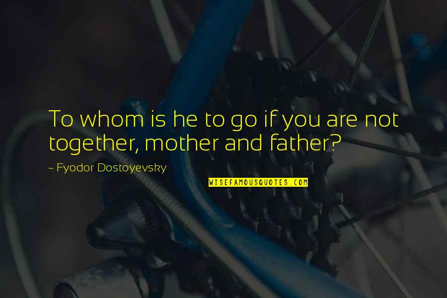 Castenedolo En Quotes By Fyodor Dostoyevsky: To whom is he to go if you
