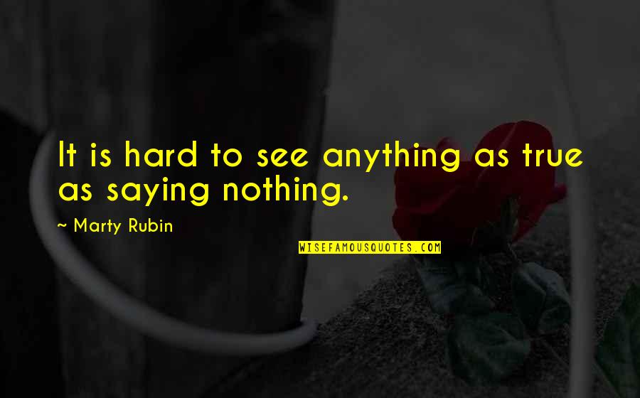 Castenedolo En Quotes By Marty Rubin: It is hard to see anything as true