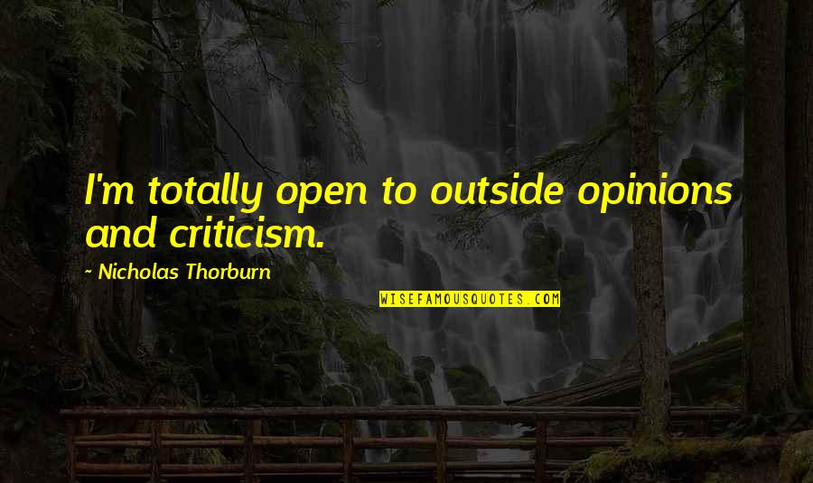 Castenedolo Quotes By Nicholas Thorburn: I'm totally open to outside opinions and criticism.