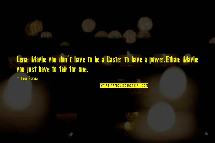 Caster Quotes By Kami Garcia: Lena: Maybe you don't have to be a Caster Quotes By Kami Garcia: Lena: Maybe you don't have to be a