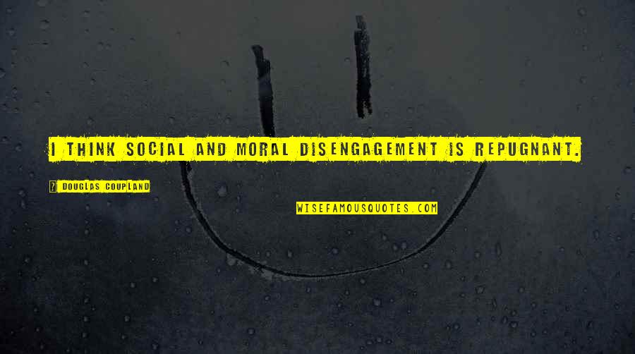 Castera Bazile Quotes By Douglas Coupland: I think social and moral disengagement is repugnant. Castera Bazile Quotes By Douglas Coupland: I think social and moral disengagement is repugnant.