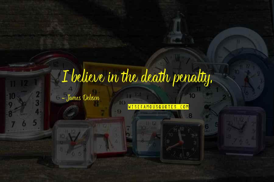 Castera Bazile Quotes By James Dobson: I believe in the death penalty. Castera Bazile Quotes By James Dobson: I believe in the death penalty.