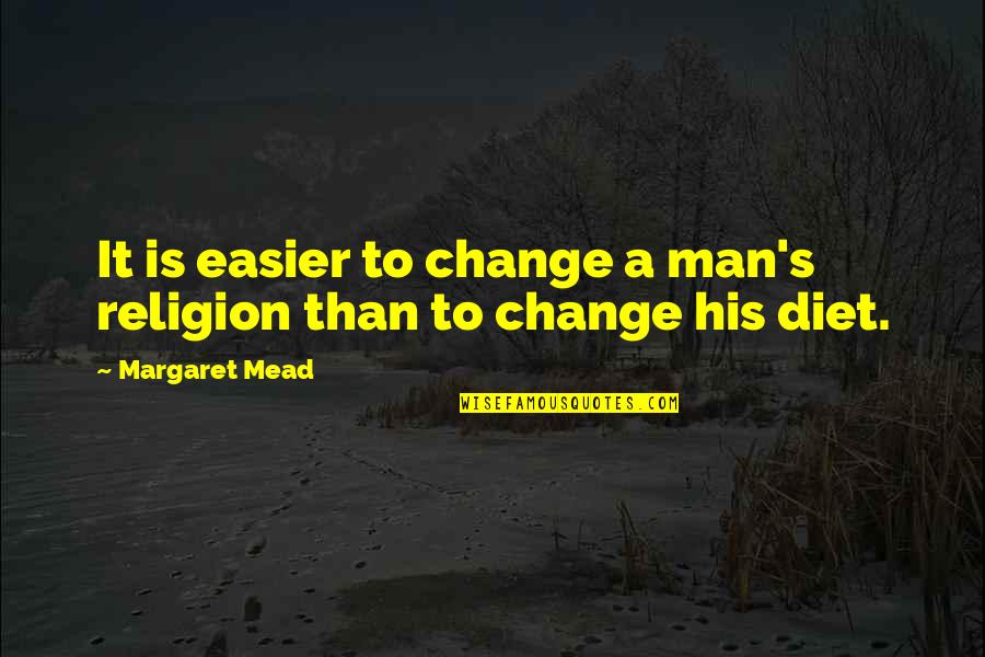 Castera Bazile Quotes By Margaret Mead: It is easier to change a man's religion Castera Bazile Quotes By Margaret Mead: It is easier to change a man's religion