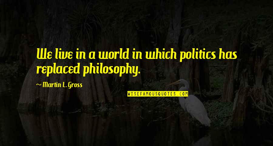 Castera Bazile Quotes By Martin L. Gross: We live in a world in which politics Castera Bazile Quotes By Martin L. Gross: We live in a world in which politics
