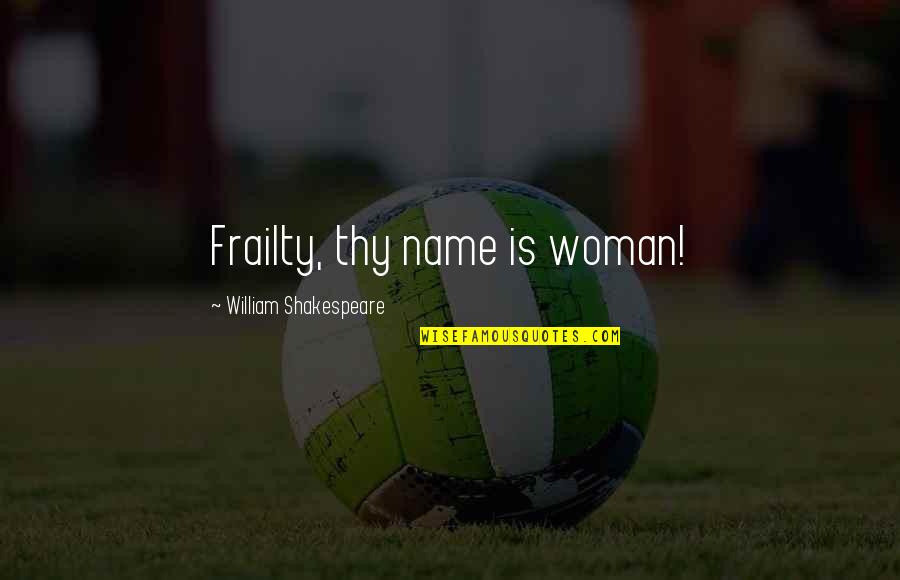 Castera Bazile Quotes By William Shakespeare: Frailty, thy name is woman! Castera Bazile Quotes By William Shakespeare: Frailty, thy name is woman!