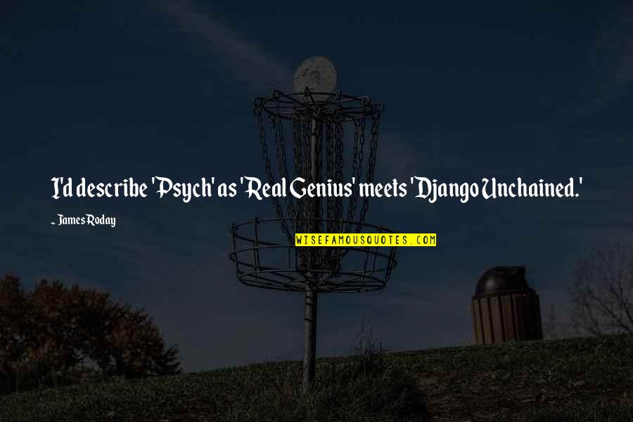 Castereno Quotes By James Roday: I'd describe 'Psych' as 'Real Genius' meets 'Django