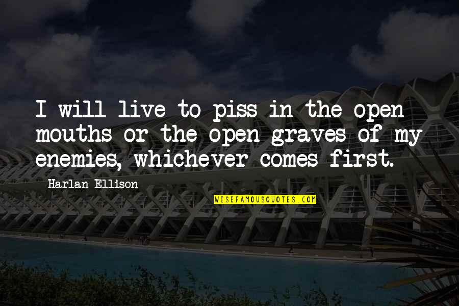 Casterline Associates Quotes By Harlan Ellison: I will live to piss in the open Casterline Associates Quotes By Harlan Ellison: I will live to piss in the open