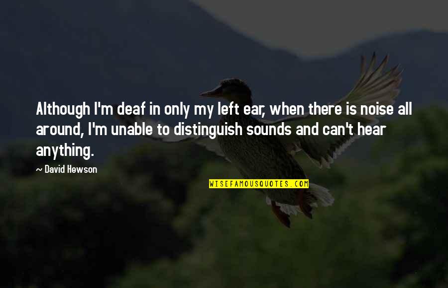 Casterline Pay Quotes By David Hewson: Although I'm deaf in only my left ear, Casterline Pay Quotes By David Hewson: Although I'm deaf in only my left ear,