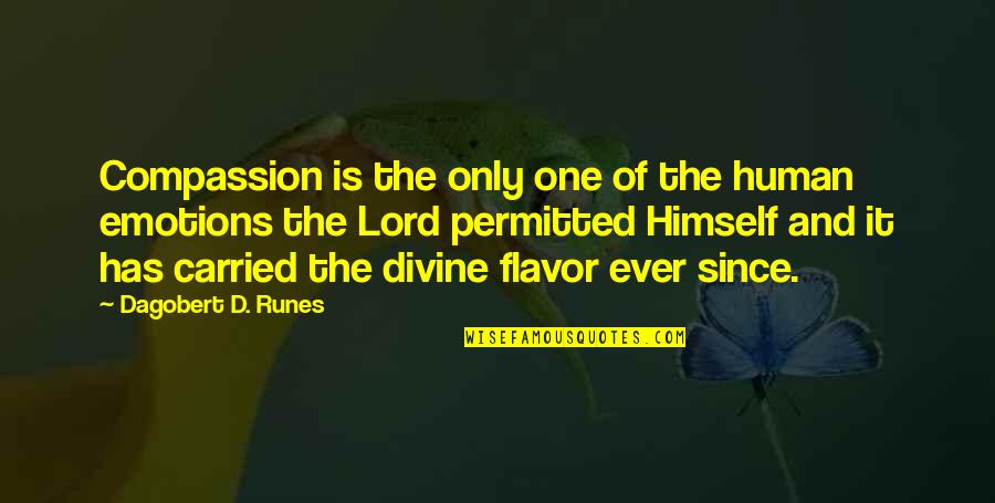 Casterlines Quotes By Dagobert D. Runes: Compassion is the only one of the human Casterlines Quotes By Dagobert D. Runes: Compassion is the only one of the human
