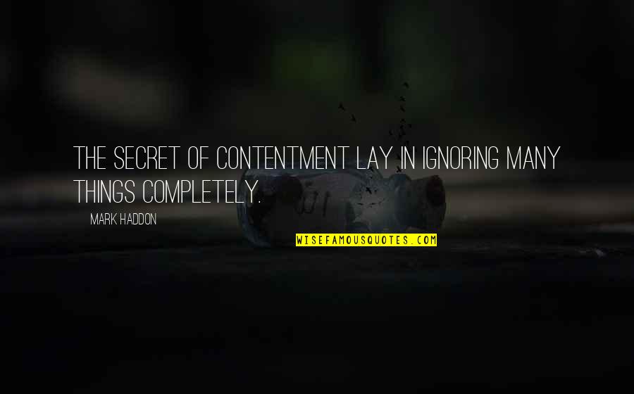 Casterlines Quotes By Mark Haddon: The secret of contentment lay in ignoring many