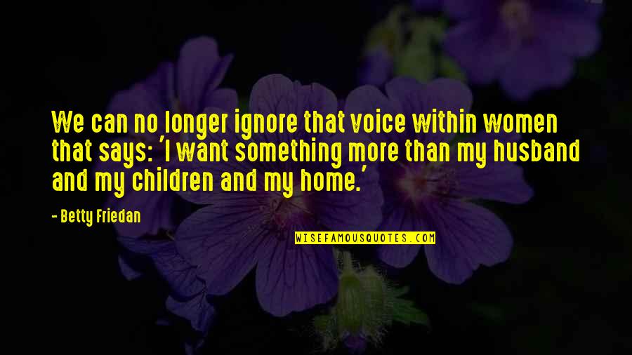 Casterly's Quotes By Betty Friedan: We can no longer ignore that voice within Casterly's Quotes By Betty Friedan: We can no longer ignore that voice within