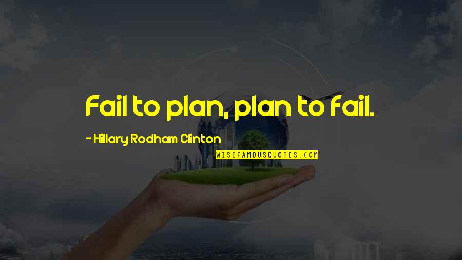 Casterne Quotes By Hillary Rodham Clinton: Fail to plan, plan to fail.