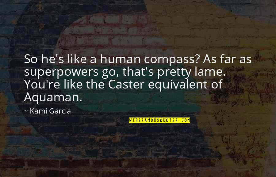 Caster's Quotes By Kami Garcia: So he's like a human compass? As far