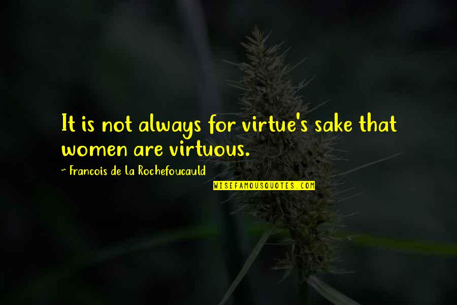 Castes In Brave New World Quotes By Francois De La Rochefoucauld: It is not always for virtue's sake that Castes In Brave New World Quotes By Francois De La Rochefoucauld: It is not always for virtue's sake that