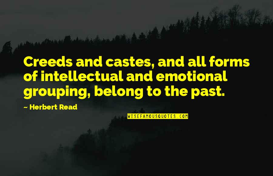 Castes Quotes By Herbert Read: Creeds and castes, and all forms of intellectual