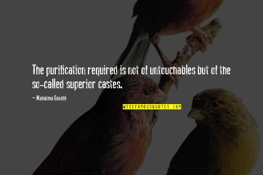 Castes Quotes By Mahatma Gandhi: The purification required is not of untouchables but