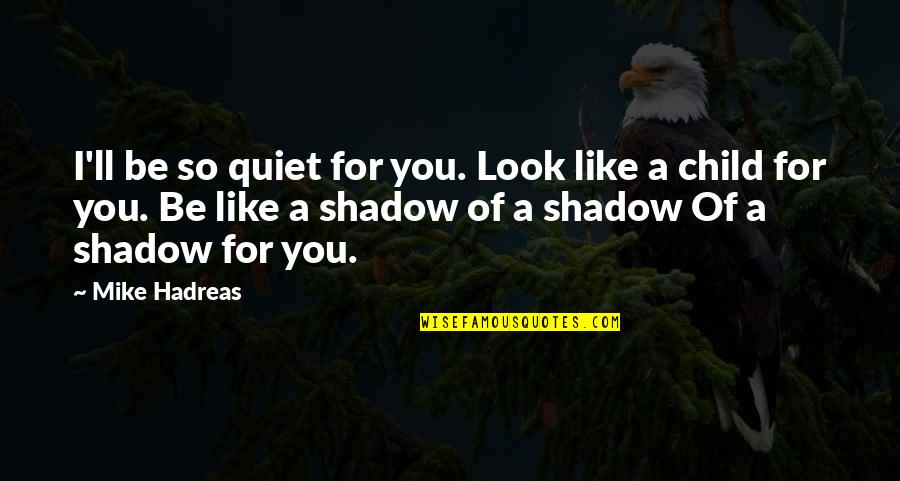 Castes Quotes By Mike Hadreas: I'll be so quiet for you. Look like