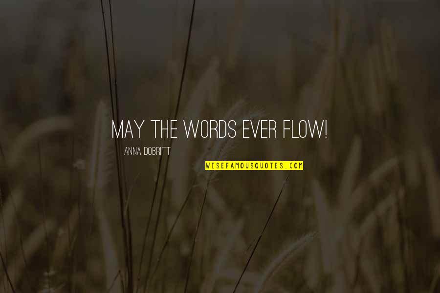 Casteth Quotes By Anna Dobritt: May the words ever flow!