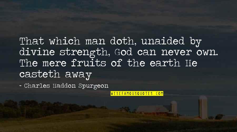 Casteth Quotes By Charles Haddon Spurgeon: That which man doth, unaided by divine strength,