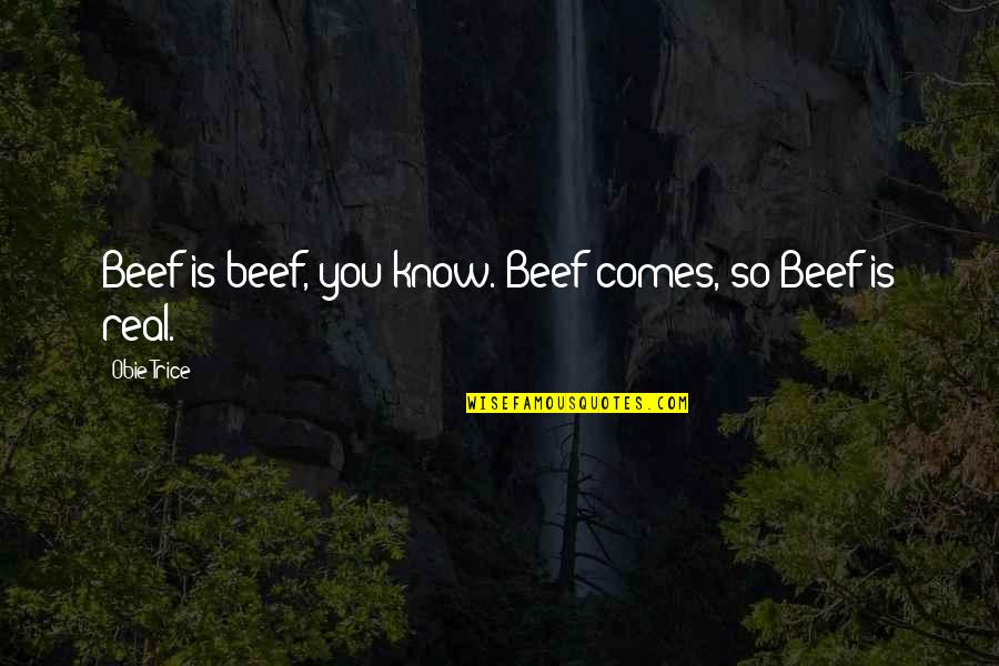 Casteth Quotes By Obie Trice: Beef is beef, you know. Beef comes, so