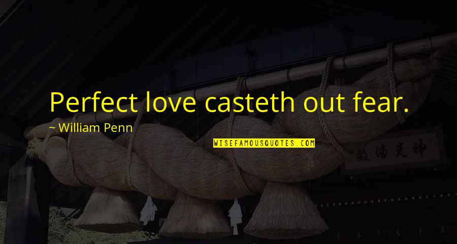 Casteth Quotes By William Penn: Perfect love casteth out fear.