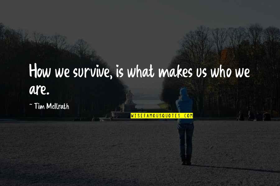 Castetter Hall Quotes By Tim McIlrath: How we survive, is what makes us who Castetter Hall Quotes By Tim McIlrath: How we survive, is what makes us who