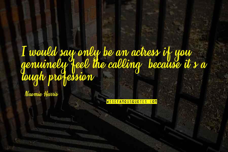 Castex Offshore Quotes By Naomie Harris: I would say only be an actress if