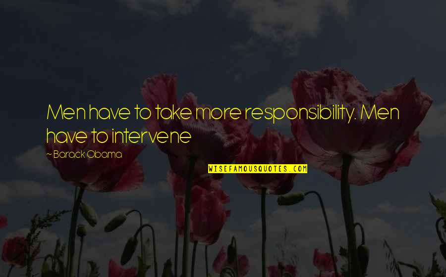 Castidad En Quotes By Barack Obama: Men have to take more responsibility. Men have Castidad En Quotes By Barack Obama: Men have to take more responsibility. Men have