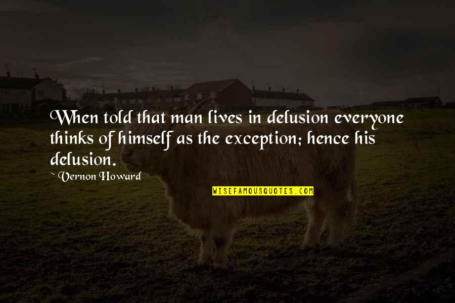 Castidad Sinonimo Quotes By Vernon Howard: When told that man lives in delusion everyone