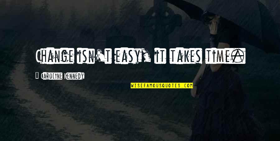 Castidade Quotes By Caroline Kennedy: Change isn't easy, it takes time. Castidade Quotes By Caroline Kennedy: Change isn't easy, it takes time.