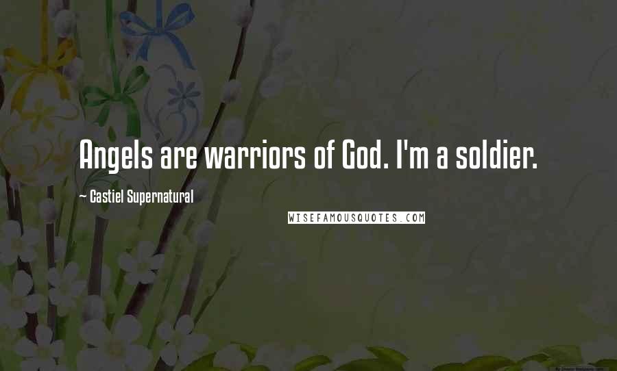 Castiel Supernatural quotes: Angels are warriors of God. I'm a soldier.