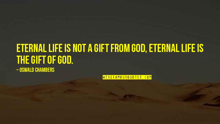 Castiello And Capital And Lacrosse Quotes By Oswald Chambers: Eternal life is not a gift from God,