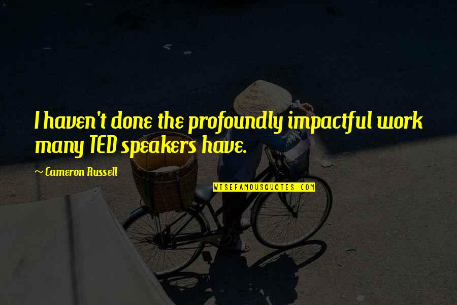 Castigaban Quotes By Cameron Russell: I haven't done the profoundly impactful work many Castigaban Quotes By Cameron Russell: I haven't done the profoundly impactful work many
