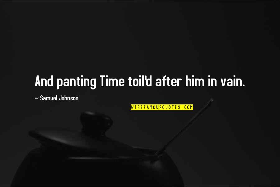 Castigaban Quotes By Samuel Johnson: And panting Time toil'd after him in vain. Castigaban Quotes By Samuel Johnson: And panting Time toil'd after him in vain.