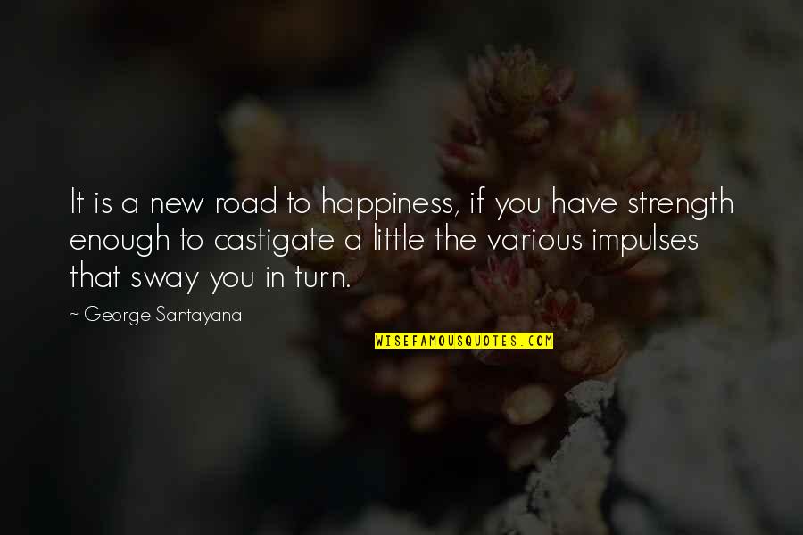 Castigate Quotes By George Santayana: It is a new road to happiness, if