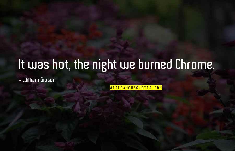 Castigated Crossword Quotes By William Gibson: It was hot, the night we burned Chrome. Castigated Crossword Quotes By William Gibson: It was hot, the night we burned Chrome.