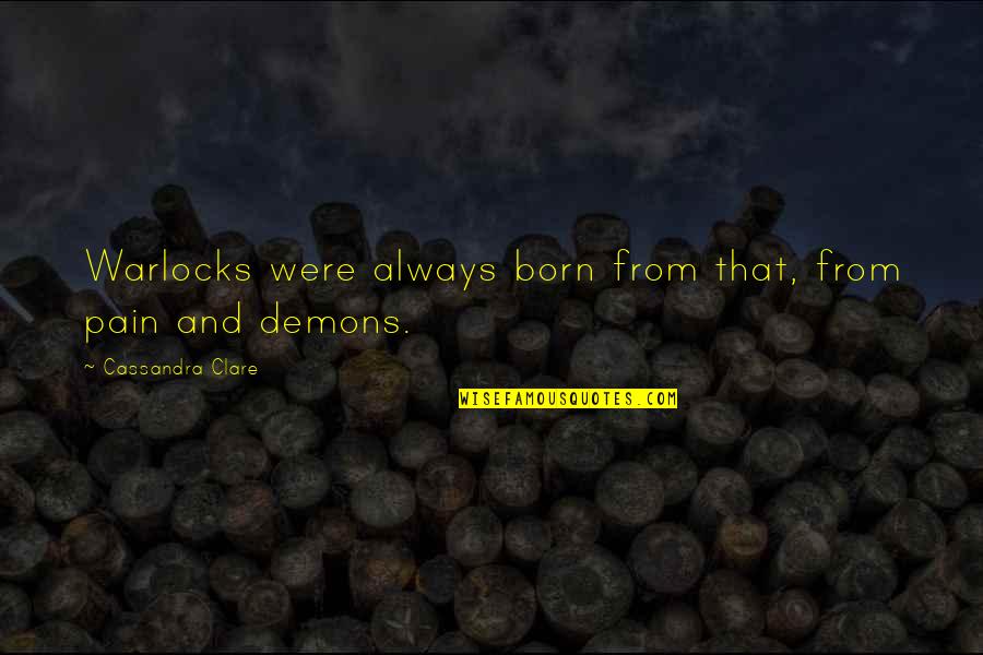 Castigated Defined Quotes By Cassandra Clare: Warlocks were always born from that, from pain