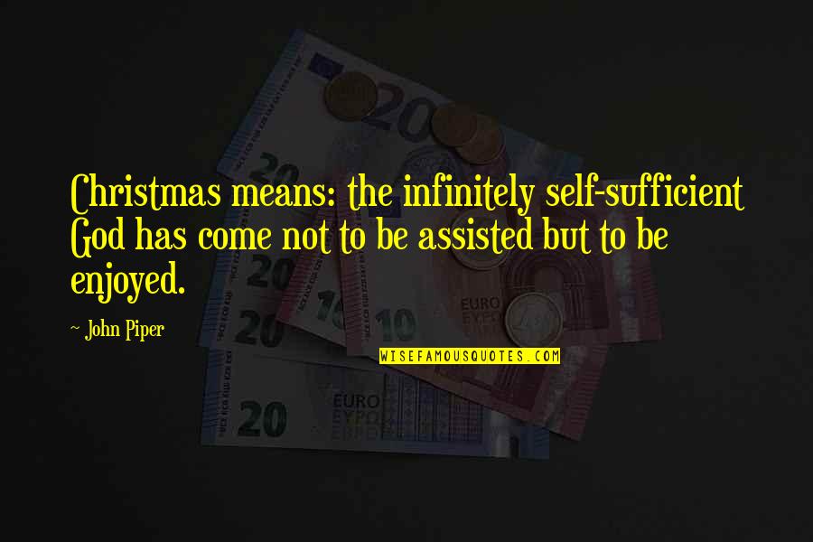 Castigations Quotes By John Piper: Christmas means: the infinitely self-sufficient God has come Castigations Quotes By John Piper: Christmas means: the infinitely self-sufficient God has come