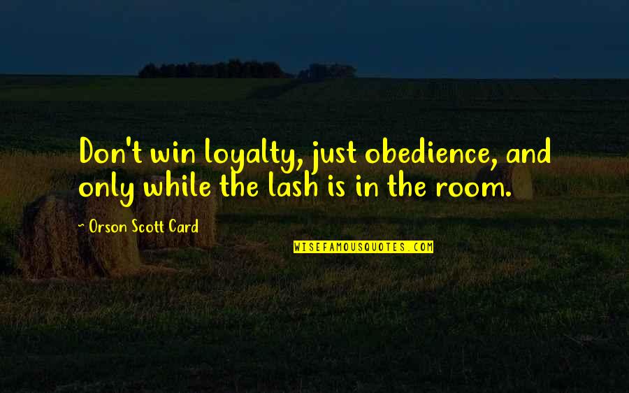 Castigations Quotes By Orson Scott Card: Don't win loyalty, just obedience, and only while Castigations Quotes By Orson Scott Card: Don't win loyalty, just obedience, and only while