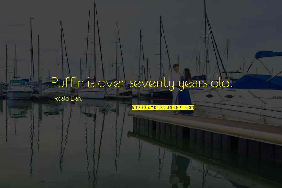 Castigi Cu Orange Quotes By Roald Dahl: Puffin is over seventy years old.