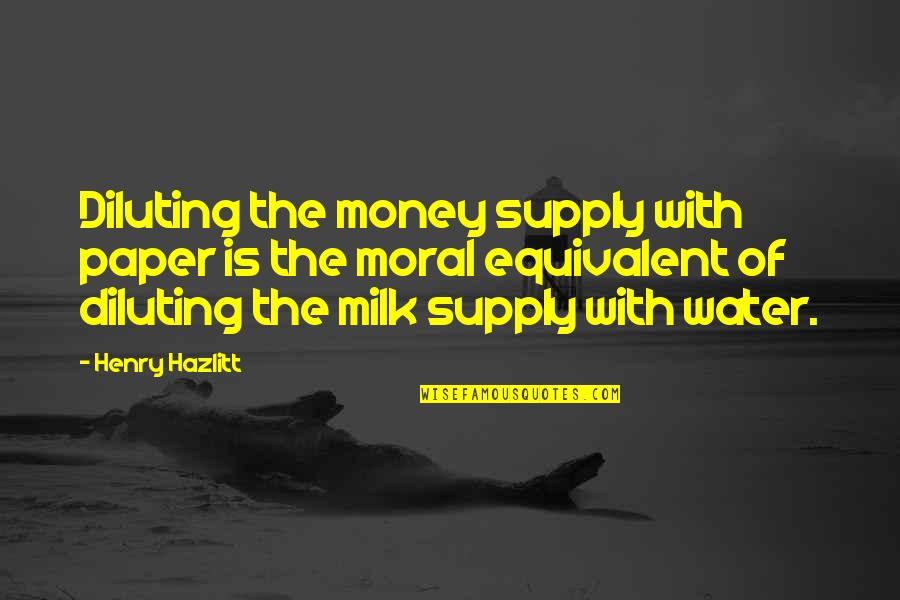 Castiglione Di Quotes By Henry Hazlitt: Diluting the money supply with paper is the