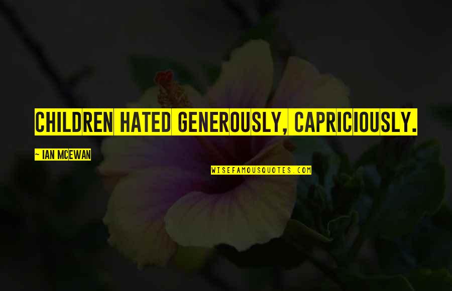 Castiglione Di Quotes By Ian McEwan: Children hated generously, capriciously.