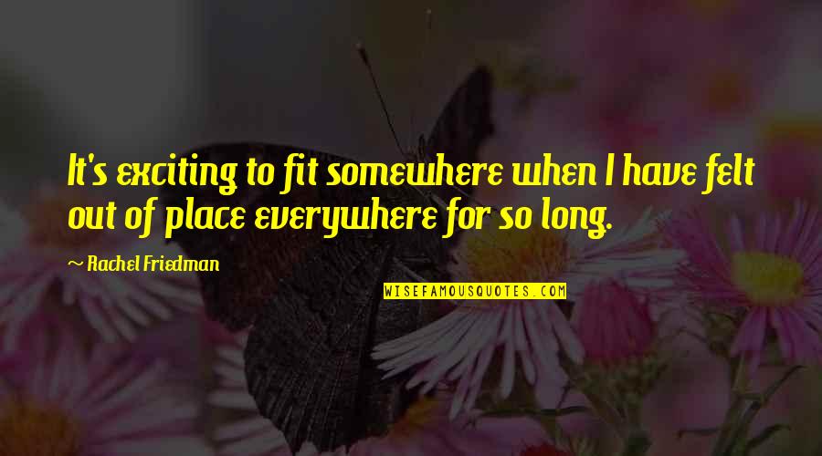 Castiglione Di Quotes By Rachel Friedman: It's exciting to fit somewhere when I have
