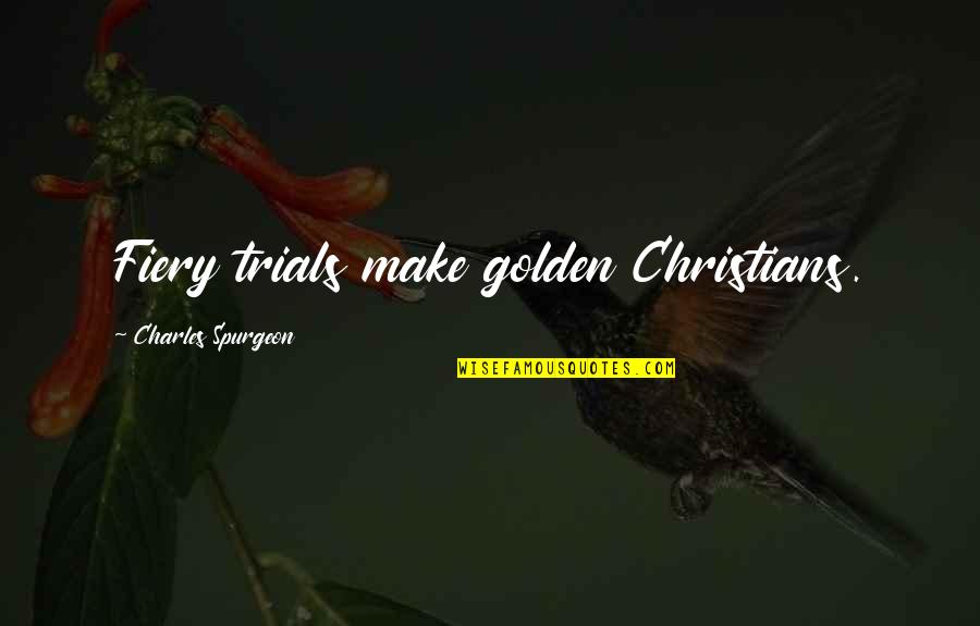 Castiglione Quotes By Charles Spurgeon: Fiery trials make golden Christians.