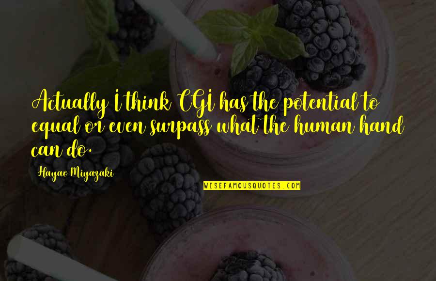 Castiglioni Chianti Quotes By Hayao Miyazaki: Actually I think CGI has the potential to Castiglioni Chianti Quotes By Hayao Miyazaki: Actually I think CGI has the potential to
