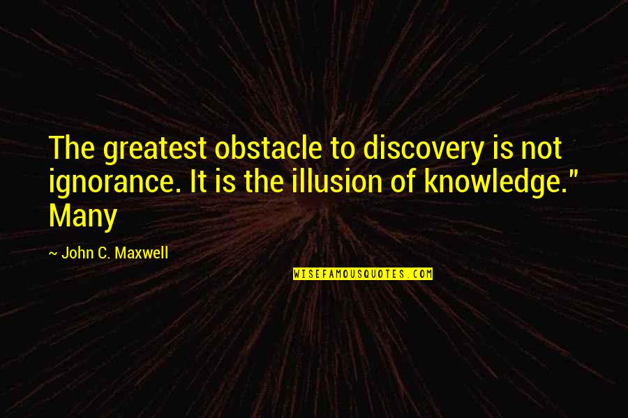 Castigos Villanas Quotes By John C. Maxwell: The greatest obstacle to discovery is not ignorance.